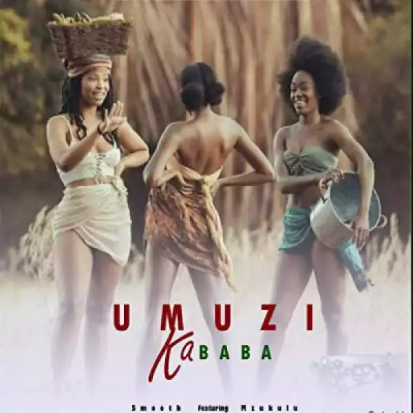 Smooth - Umuzi Kababa Ft. Mzukulu